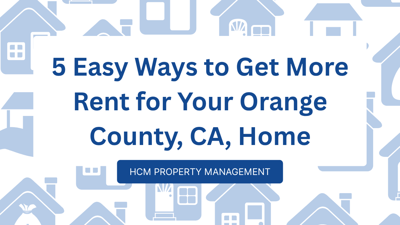 5 Easy Ways to Get More Rent for Your Orange County, CA, Home